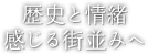 歴史と情緒感じる街並みへ