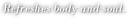 Refreshes body and soul